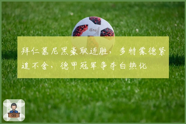 拜仁慕尼黑豪取连胜，多特蒙德紧追不舍，德甲冠军争夺白热化